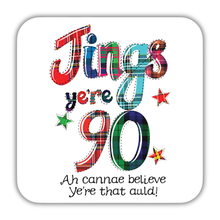 Load image into Gallery viewer, Colorful birthday coaster with text 'Jings ye're 90 Ah cannae believe ye're that auld!' on a white background